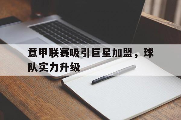 包含意甲联赛吸引巨星加盟,球队实力升级的词条 包含意甲联赛吸引巨星加盟,球队实力升级的词条
